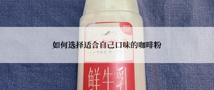 如何选择适合自己口味的咖啡粉