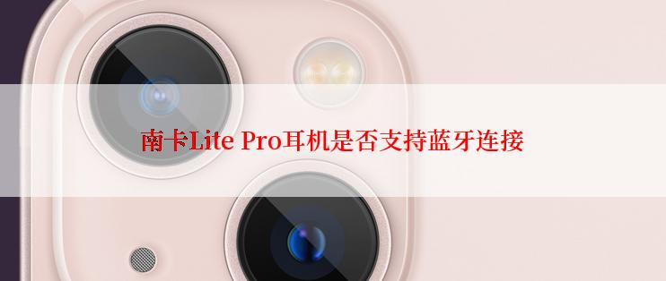 南卡Lite Pro耳机是否支持蓝牙连接
