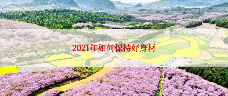 2021年如何保持好身材