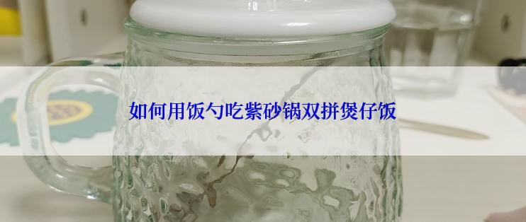 如何用饭勺吃紫砂锅双拼煲仔饭