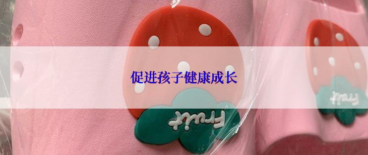 促进孩子健康成长
