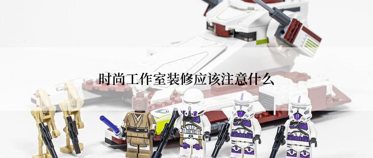 时尚工作室装修应该注意什么