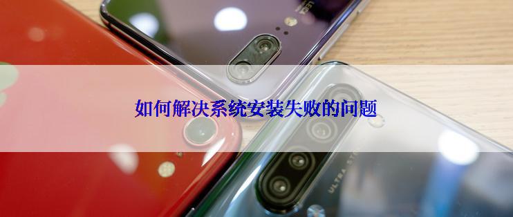 如何解决系统安装失败的问题