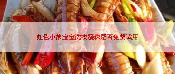 红色小象宝宝洗衣凝珠是否免费试用