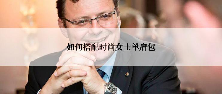如何搭配时尚女士单肩包