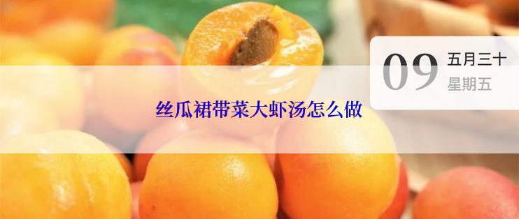 丝瓜裙带菜大虾汤怎么做