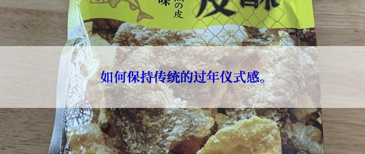 如何保持传统的过年仪式感。