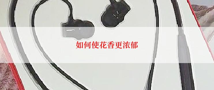 如何使花香更浓郁