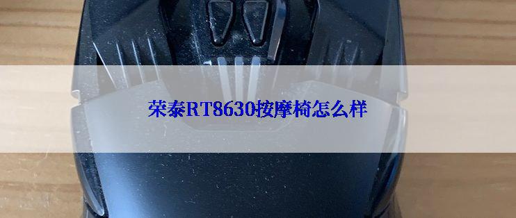 荣泰RT8630按摩椅怎么样