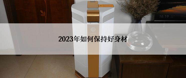 2023年如何保持好身材