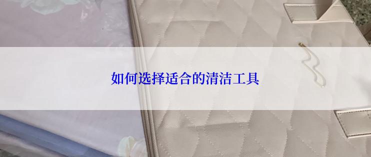 如何选择适合的清洁工具