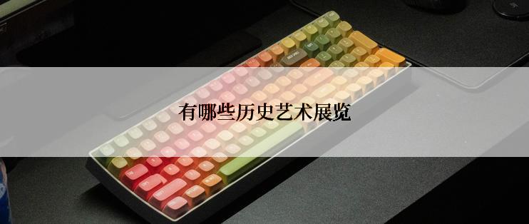 有哪些历史艺术展览