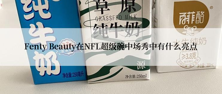 Fenty Beauty在NFL超级碗中场秀中有什么亮点