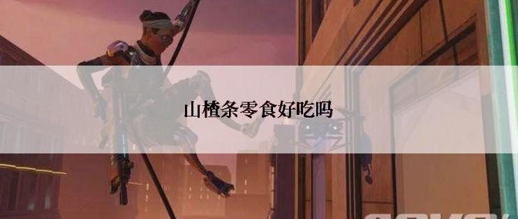 山楂条零食好吃吗