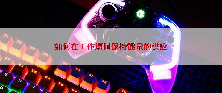 如何在工作期间保持能量的供应