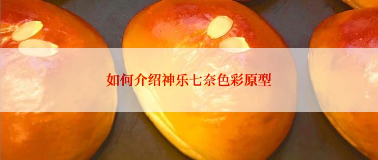 如何介绍神乐七奈色彩原型