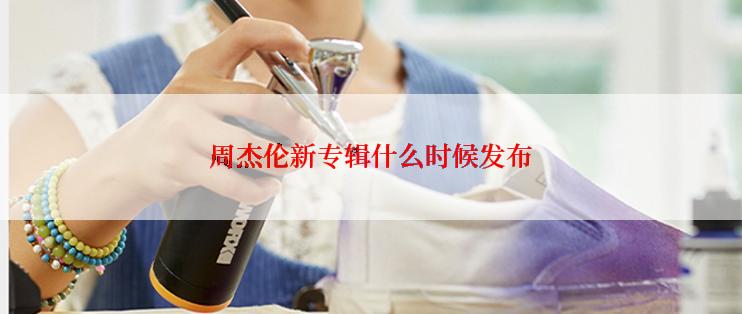 周杰伦新专辑什么时候发布