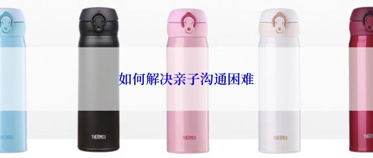 如何解决亲子沟通困难