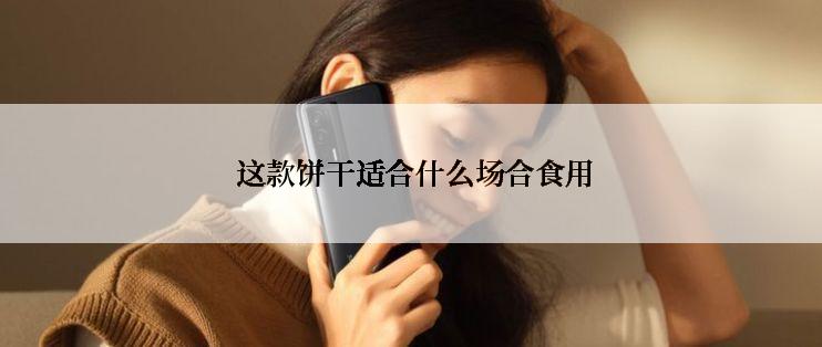  这款饼干适合什么场合食用