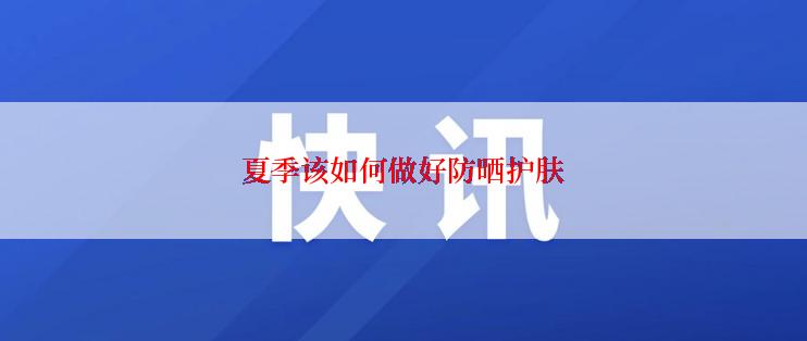 夏季该如何做好防晒护肤