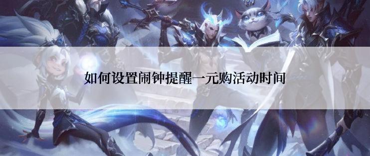 如何设置闹钟提醒一元购活动时间