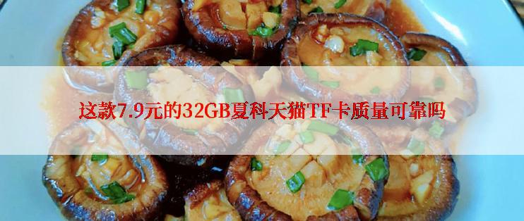 这款7.9元的32GB夏科天猫TF卡质量可靠吗