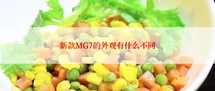 新款MG7的外观有什么不同