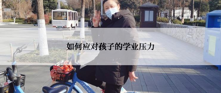如何应对孩子的学业压力