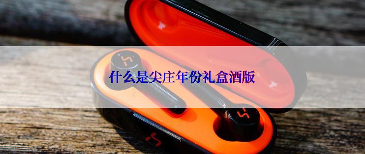 什么是尖庄年份礼盒酒版