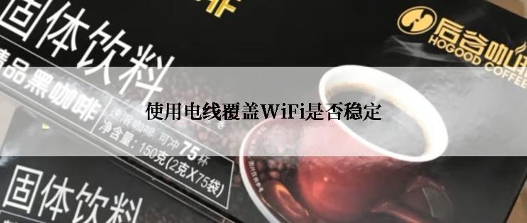 使用电线覆盖WiFi是否稳定