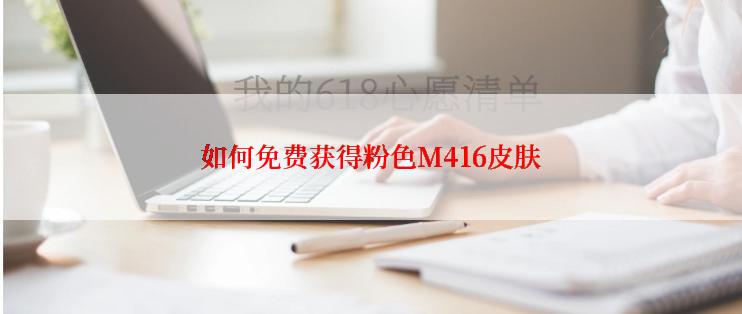 如何免费获得粉色M416皮肤