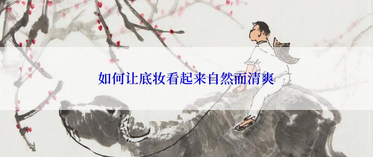 如何让底妆看起来自然而清爽