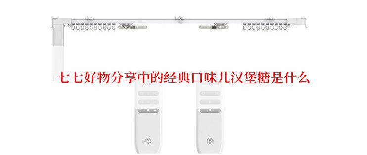 七七好物分享中的经典口味儿汉堡糖是什么