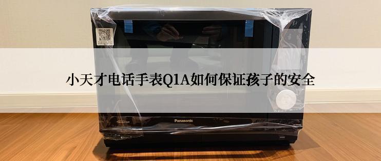 小天才电话手表Q1A如何保证孩子的安全