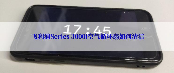  飞利浦Series 3000i空气循环扇如何清洁