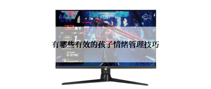 有哪些有效的孩子情绪管理技巧