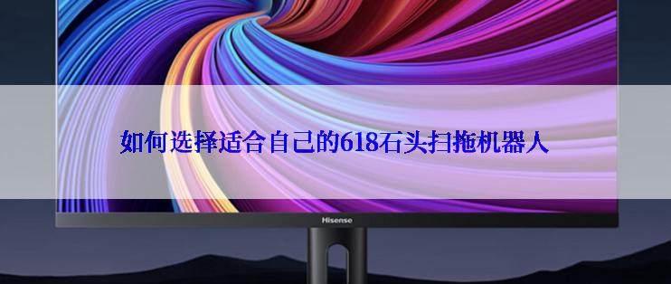 如何选择适合自己的618石头扫拖机器人
