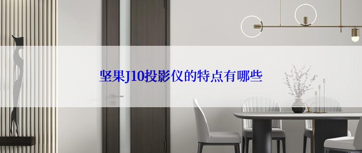 坚果J10投影仪的特点有哪些