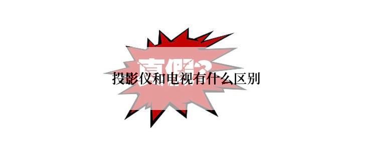 投影仪和电视有什么区别