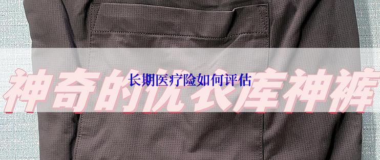 长期医疗险如何评估