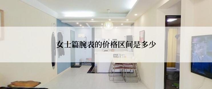 女士篇腕表的价格区间是多少