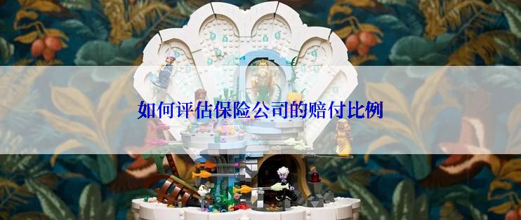 如何评估保险公司的赔付比例