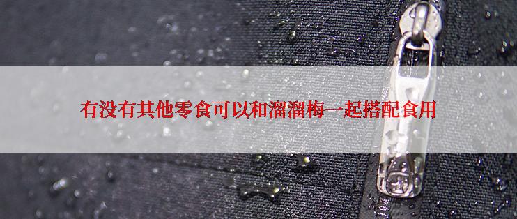 有没有其他零食可以和溜溜梅一起搭配食用