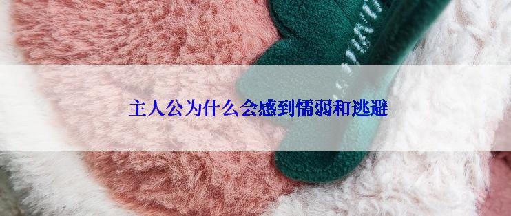  主人公为什么会感到懦弱和逃避