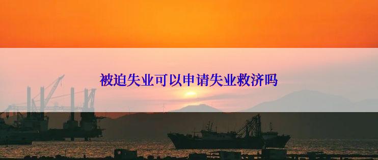 被迫失业可以申请失业救济吗