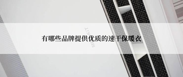 有哪些品牌提供优质的速干保暖衣