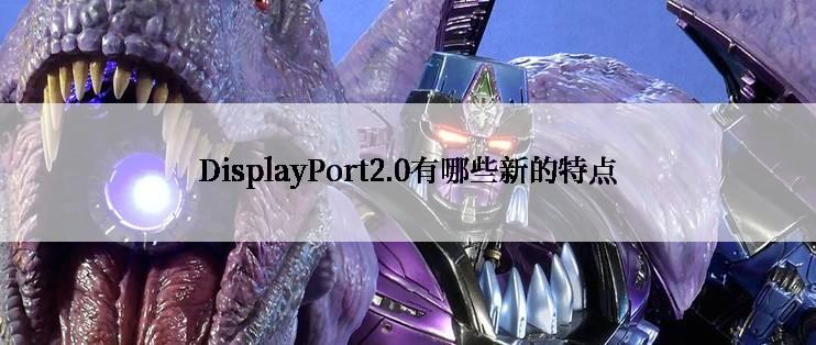 DisplayPort2.0有哪些新的特点