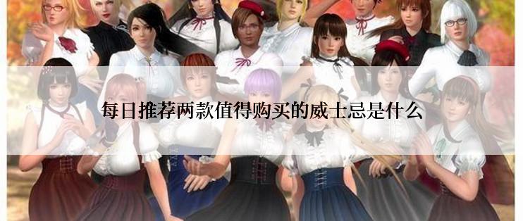 每日推荐两款值得购买的威士忌是什么