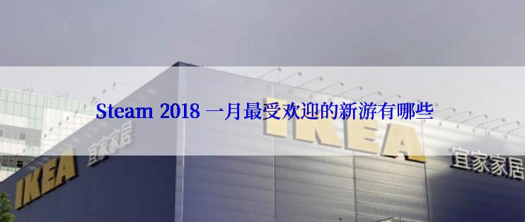  Steam 2018 一月最受欢迎的新游有哪些