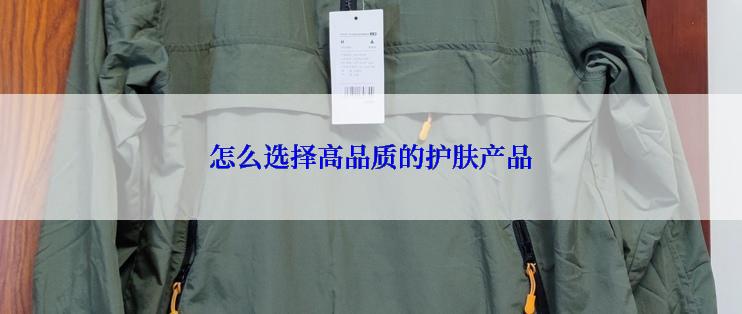 怎么选择高品质的护肤产品